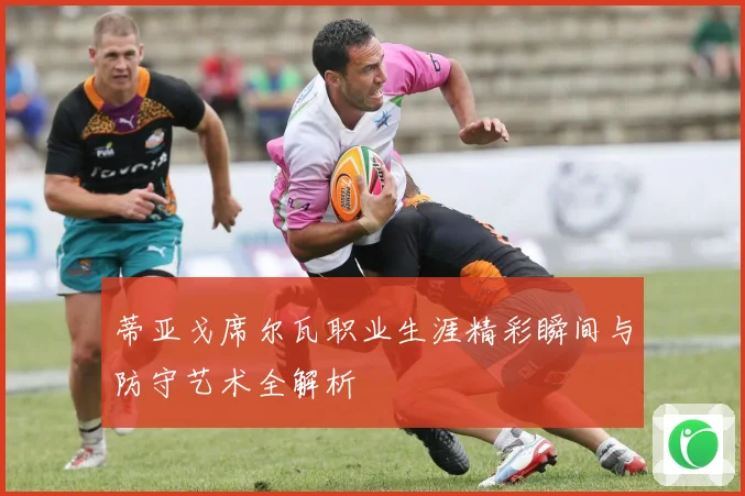 蒂亚戈席尔瓦职业生涯精彩瞬间与防守艺术全解析