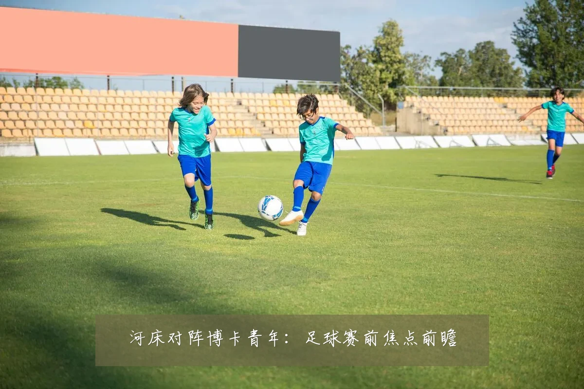 河床对阵博卡青年：足球赛前焦点前瞻